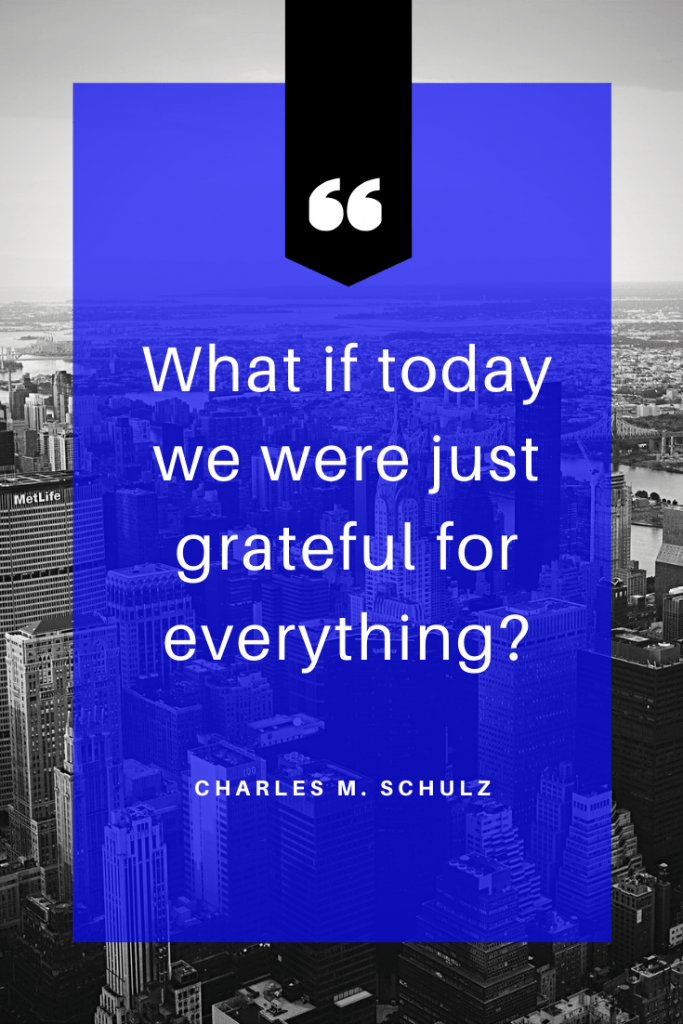 What if today we were just grateful for everything?